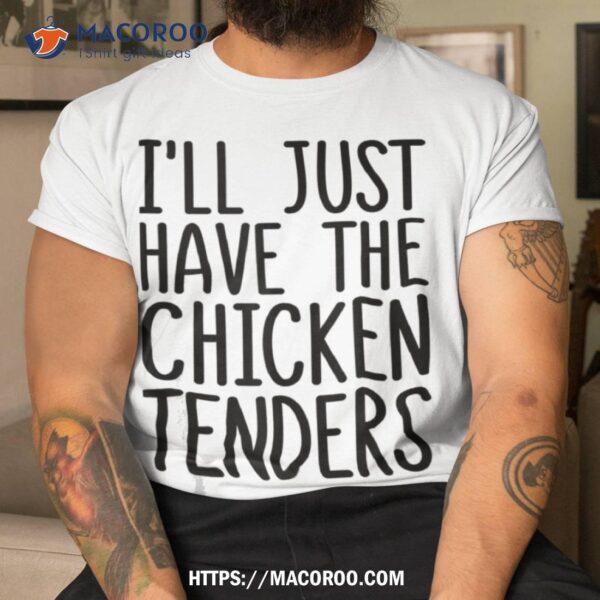 I’ll Just Have The Chicken Tenders Shirt