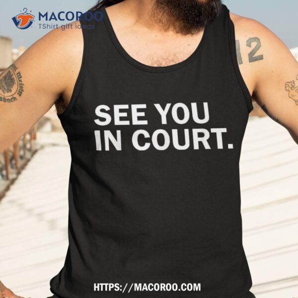 I’ll See You In Court Funny Shirt