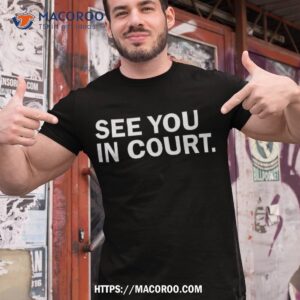 i ll see you in court funny shirt tshirt 1