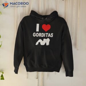 i love gorditas shirt hoodie