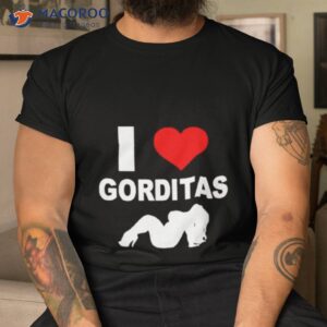 i love gorditas shirt tshirt