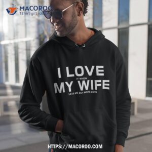 i love it when my wife lets me buy more guns short sleeve shirt gift hoodie 1