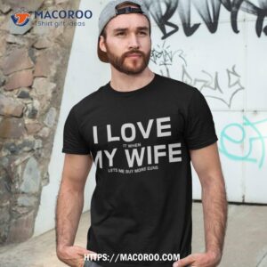 i love it when my wife lets me buy more guns short sleeve shirt gift tshirt 3