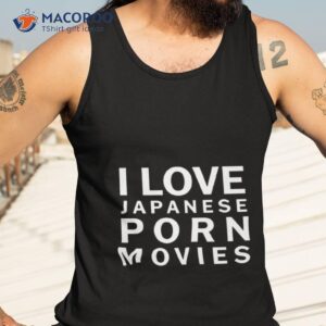 I Love Japanese Porn Movies Shirt 3 i love japanese porn movies shirt tank top 3