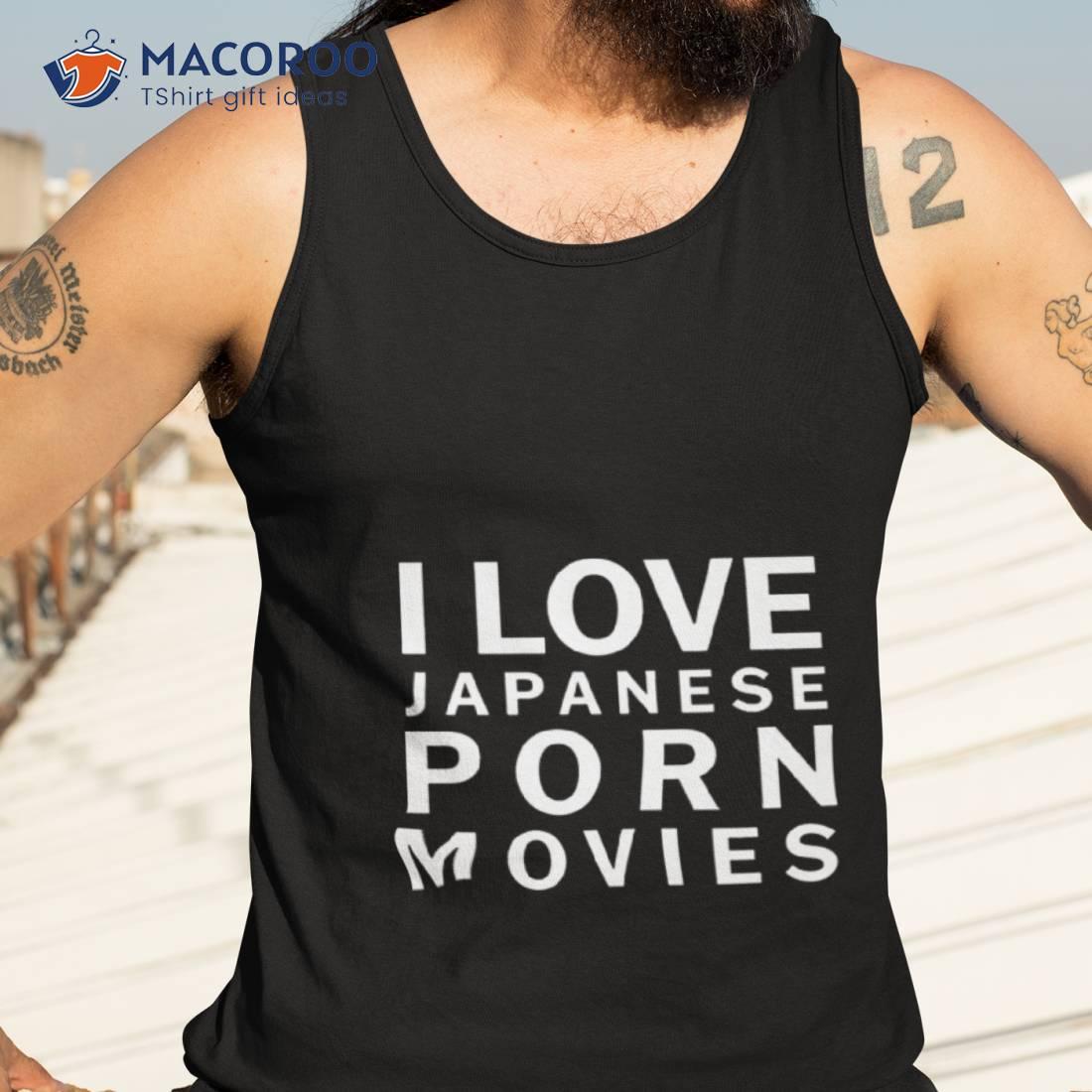 I Love Japanese Porn Movies Shirt I Love Japanese Porn Movies Shirt