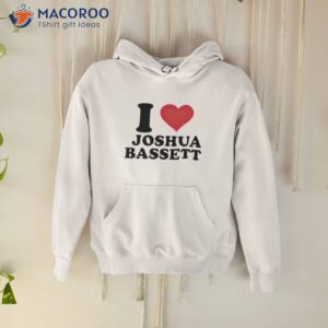 i love joshua bassett shirt hoodie