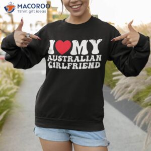 i love my australian girlfriend heart gf shirt sweatshirt 1