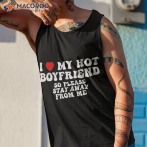 i love my boyfriend hot so stay away shirt tank top 1 1