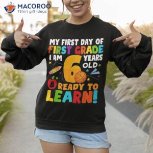 i m 6 ready to learn my back school first 1st grade kids shirt sweatshirt