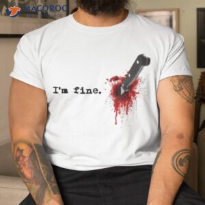 i m fine bloody halloween shirt tshirt