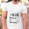 I’m H.i.m. Horny & Ill Mannered Shirt