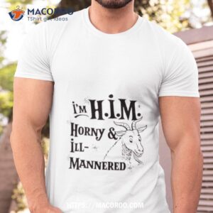 i m h i m horny amp ill mannered shirt tshirt