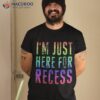 I’m Just Here For Recess Tee Funny Back To School Student Shirt