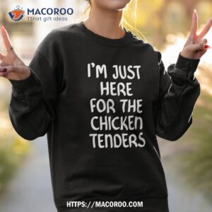 i m just here for the chicken tenders tshirt chicken tenders shirt sweatshirt 2