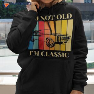 i m not old classic funny car graphic amp wo shirt hoodie