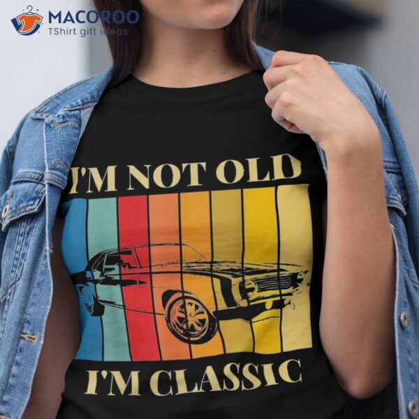 I’m Not Old Classic Funny Car Graphic – & Wo Shirt