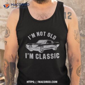 i m not old classic funny retro vintage car amp shirt tank top
