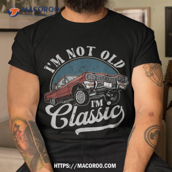 I’m Not Old Classic Shirt Man T Shirts For Funny