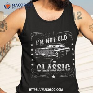 I'm Not Old Classic Shirt, Vintage Car Shirt 3 i m not old classic shirt vintage car shirt tank top 3