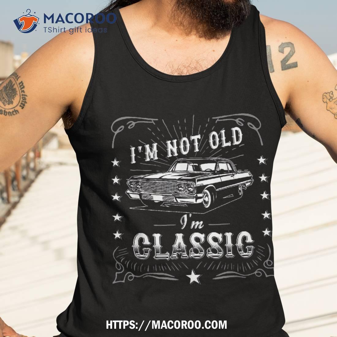 I’m Not Old Classic Shirt, Vintage Car Shirt I’m Not Old Classic Shirt, Vintage Car Shirt