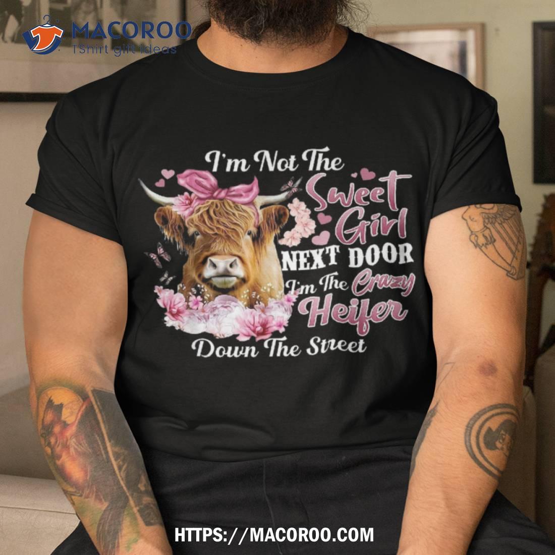I’m Not The Sweet Girl Next Door Crazy Heifer Shirt I’m Not The Sweet Girl Next Door Crazy Heifer Shirt