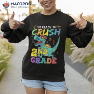 i m ready to crush 2nd grade dinosaurs back school funny shirt sweatshirt