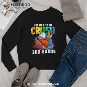 i m ready to crush 3rd grade basketball boys back to school shirt sweatshirt