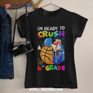 I’m Ready To Crush 4th Grade Basketball Lover Back To School Shirt