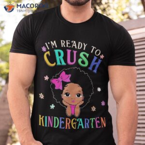 i m ready to crush kindergarten back school melanin kids shirt tshirt