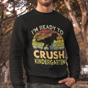 i m ready to crush kindergarten dinosaur back school kids shirt sweatshirt