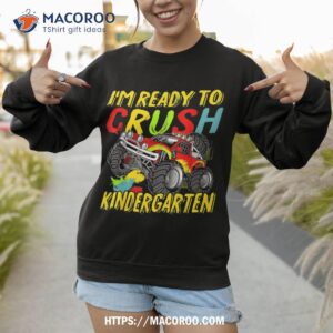 i m ready to crush kindergarten monster truck back to school shirt sweatshirt 1 2