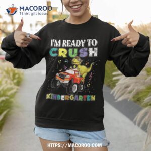 i m ready to crush kindergarten monster truck dinosaur boys shirt sweatshirt