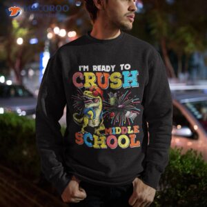 i m ready to crush middle school dinosaur back shirt sweatshirt