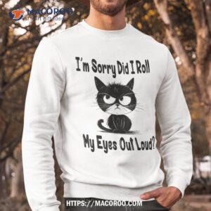 i m sorry did i roll my eyes out loud funny black cat kitten shirt sweatshirt