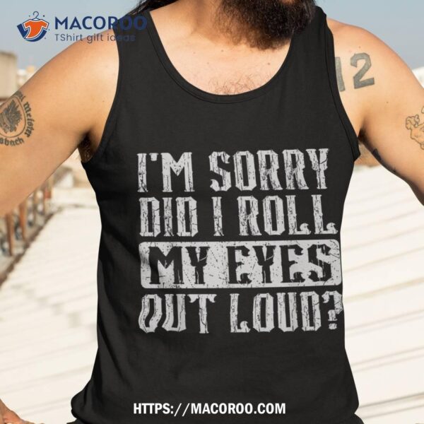 I’m Sorry Did I Roll My Eyes Out Loud Funny Vintage Retro Shirt