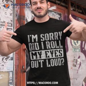 I’m Sorry Did I Roll My Eyes Out Loud Funny Vintage Retro Shirt