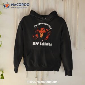 i m surrounded by idiots lion scar shirt hoodie