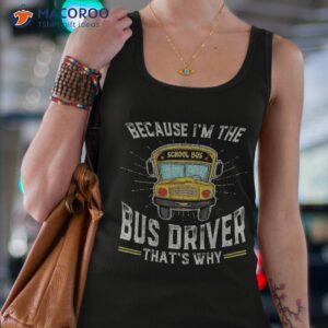 i m the bus driver that s why funny school shirt tank top 4