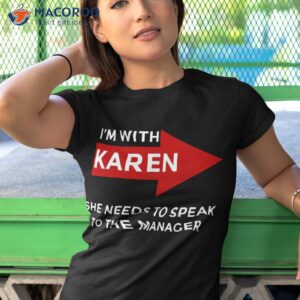 i m with karen she needs to speak the manager shirt tshirt 1