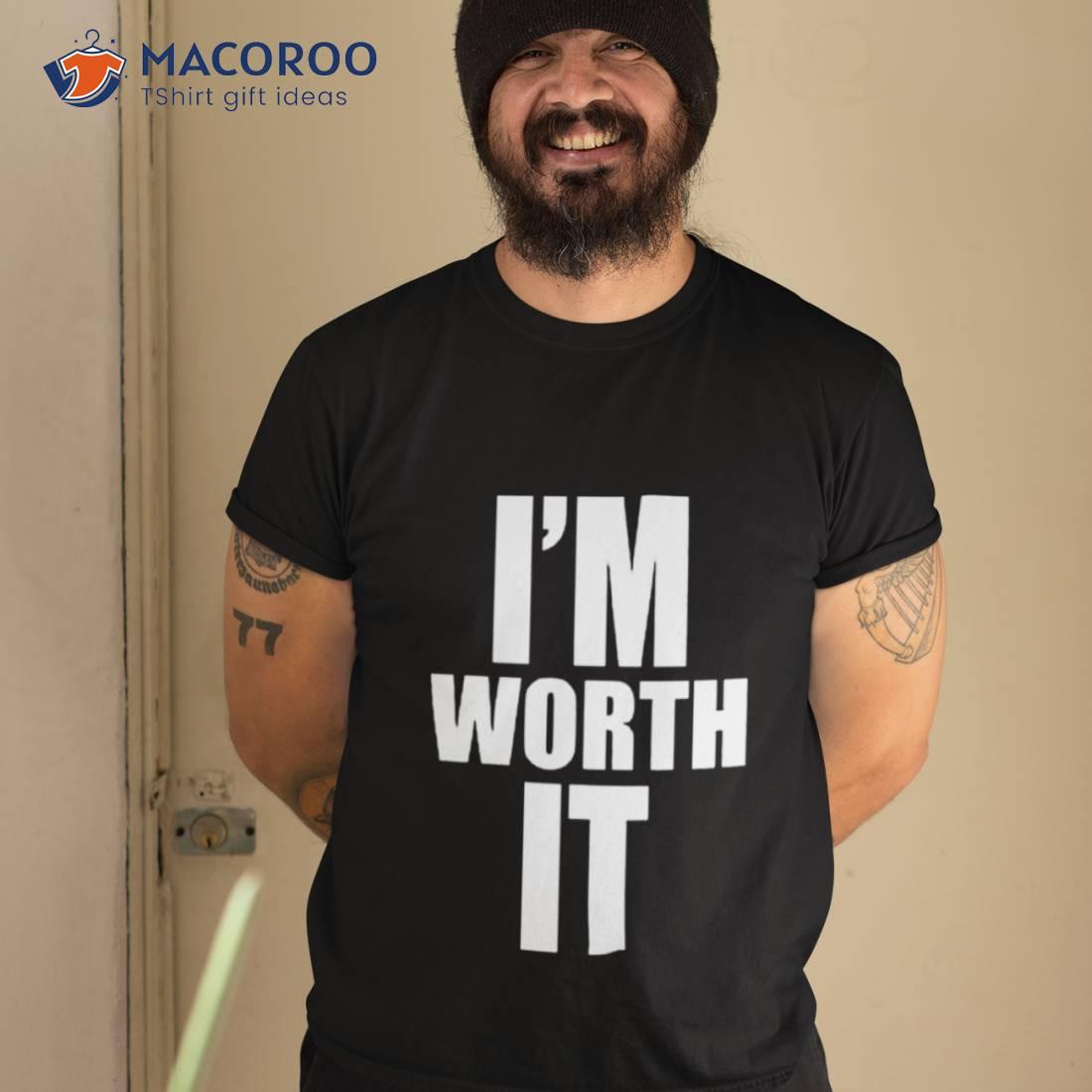 I’m Worth Ishirt I’m Worth Ishirt