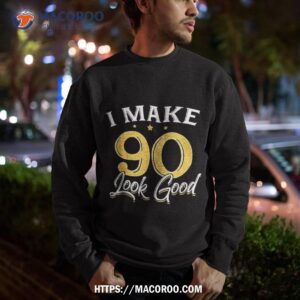 i make 90 look good shirt 90th yrs old birthday gift sweatshirt