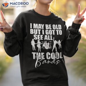 i may be old but got to see all the cool bands music lover shirt sweatshirt 2