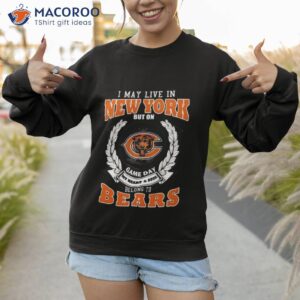 i may live in new york but on game day my heart soul belongs to chicago bears shirt sweatshirt 1