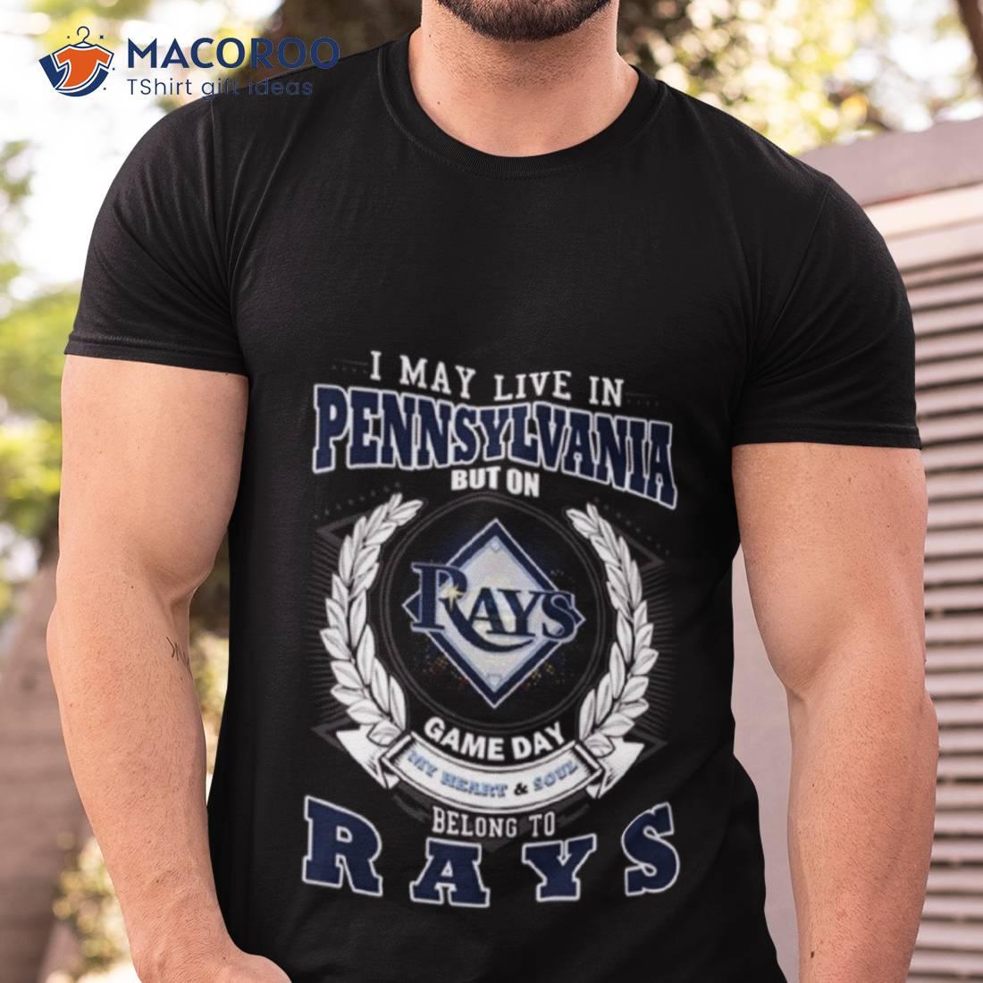 I May Live In Pennsylvania But On Game Day My Heart And Soul Belongs To Tampa Bay Rays Mlb Shirt I May Live In Pennsylvania But On Game Day My Heart And Soul Belongs To Tampa Bay Rays Mlb Shirt