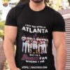 I May Not Born In Atlanta But I’m A Atlanta Braves Fan Where I Am 2023 Shirt