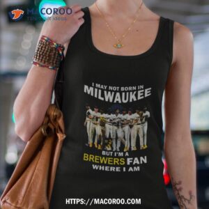 I May Not Born In Milwaukee But I’m A Brewers Fan Where I Am 2023 Shirt 2 i may not born in milwaukee but i m a brewers fan where i am 2023 shirt tank top 4