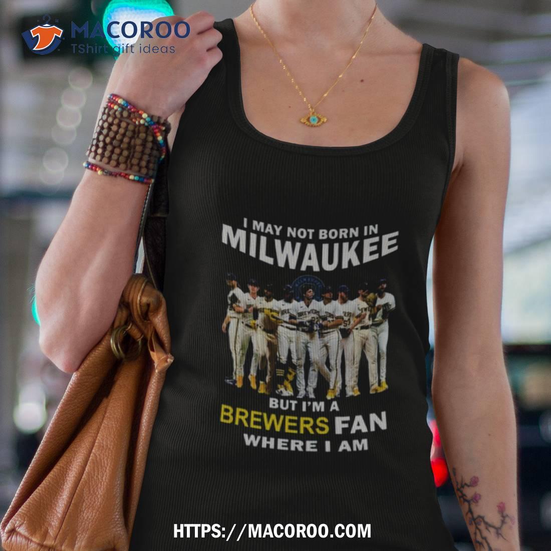 I May Not Born In Milwaukee But I’m A Brewers Fan Where I Am 2023 Shirt I May Not Born In Milwaukee But I’m A Brewers Fan Where I Am 2023 Shirt