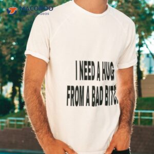 i need a hug from a bad bitch 2023 shirt tshirt