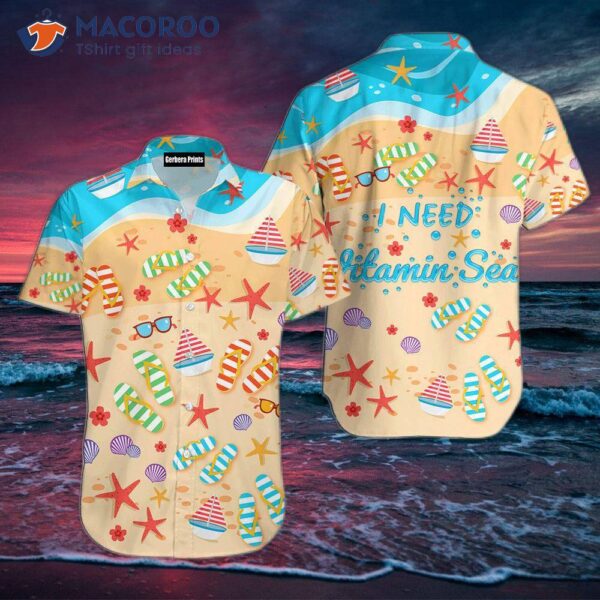 I Need The Vitamin Sea Of Summer, Sea, And Sand Hawaiian Shirts.