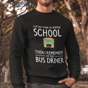 i often think of skipping school bus driver back to shirt sweatshirt